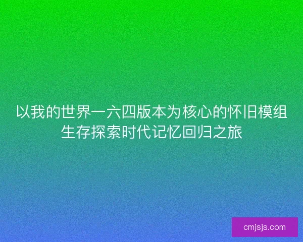 以我的世界一六四版本为核心的怀旧模组生存探索时代记忆回归之旅 以我的世界一六四版本为核心的怀旧模组生存探索时代记忆回归之旅